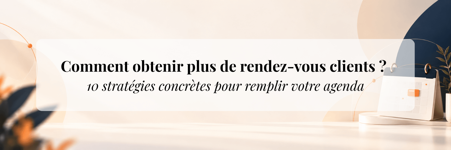 Article de blog, comment obtenir plus de rdv clients, 10 stratégies pour remplir son agenda