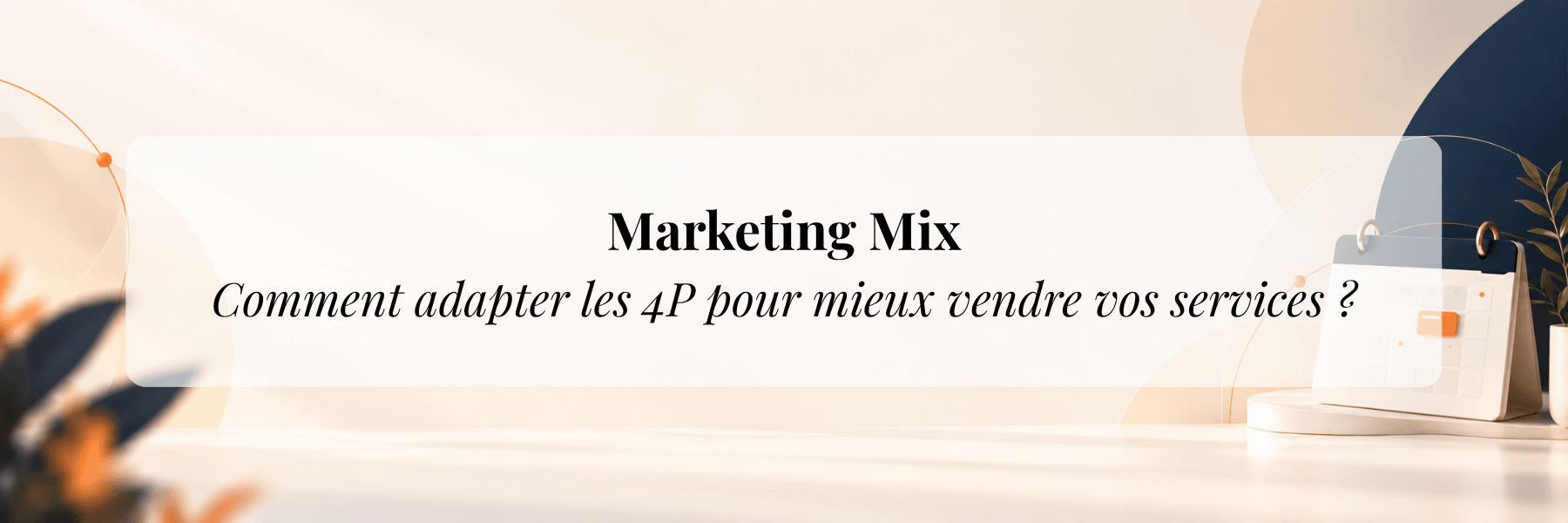 Marketing mix, comment adapter les 4P pour mieux vendre vos services